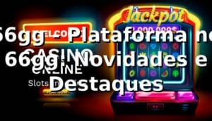 66gg - Plataforma no 66gg: Novidades e Destaques