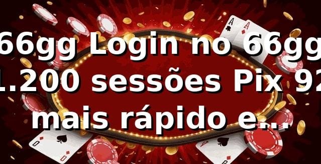 📊 66gg Login no 66gg: 1.200 sessões, Pix 92% mais rápido e análise de confiabilidade